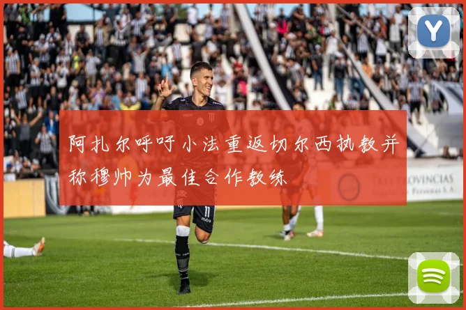 阿扎尔呼吁小法重返切尔西执教并称穆帅为最佳合作教练